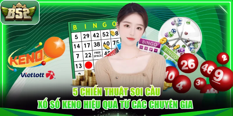 5 chiến thuật soi cầu xổ số Keno hiệu quả từ các chuyên gia